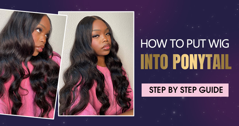 how to put wig into ponytail--step by step guide