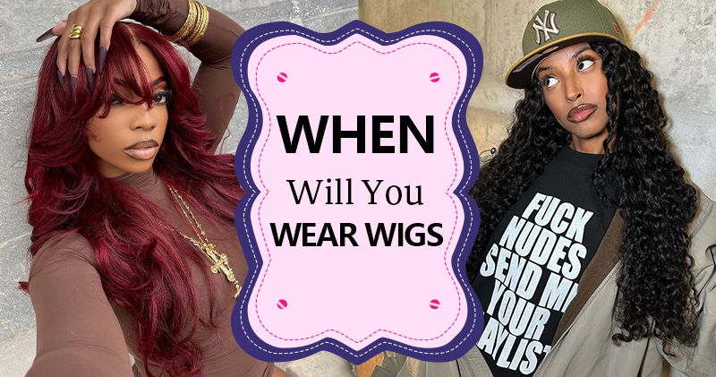 when will you wear wigs